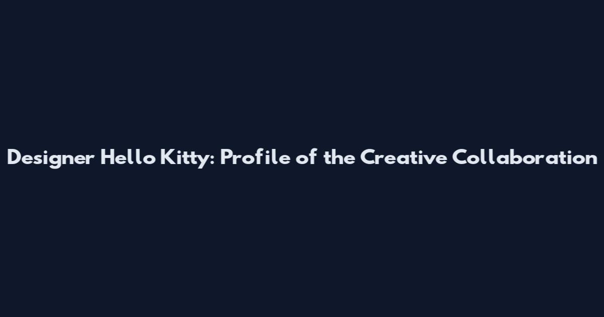 Designer Hello Kitty: Profile of the Creative Collaboration