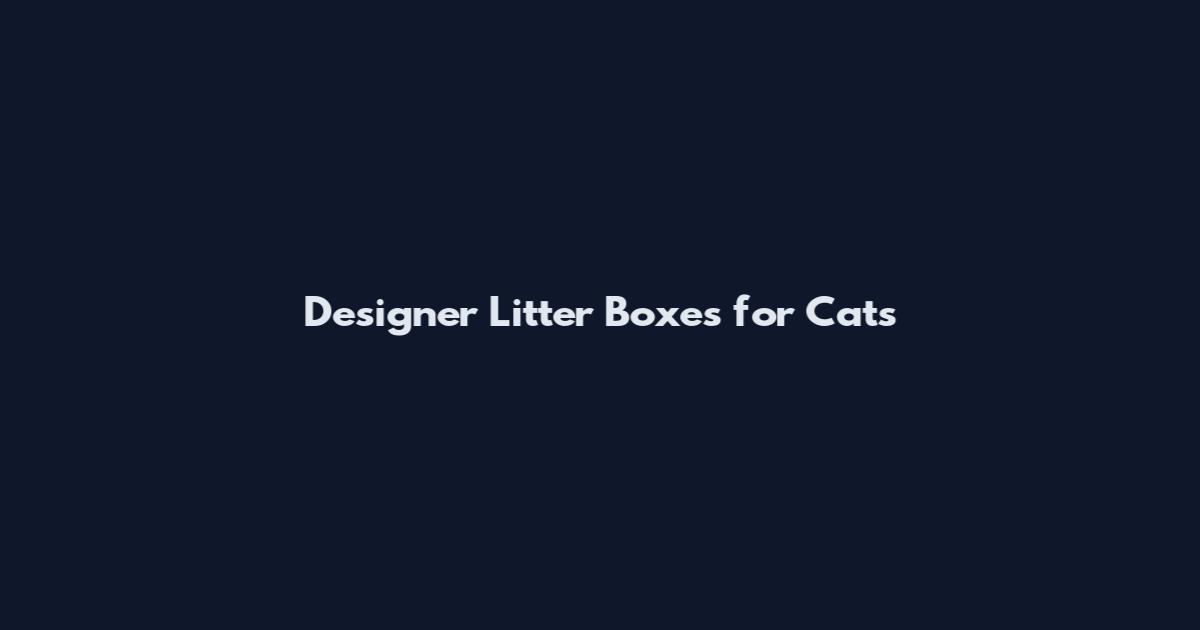 Designer Litter Boxes for Cats