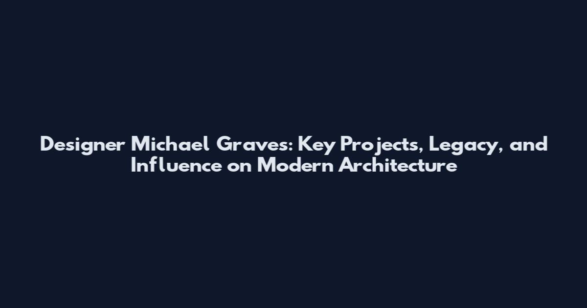 Designer Michael Graves: Key Projects, Legacy, and Influence on Modern Architecture