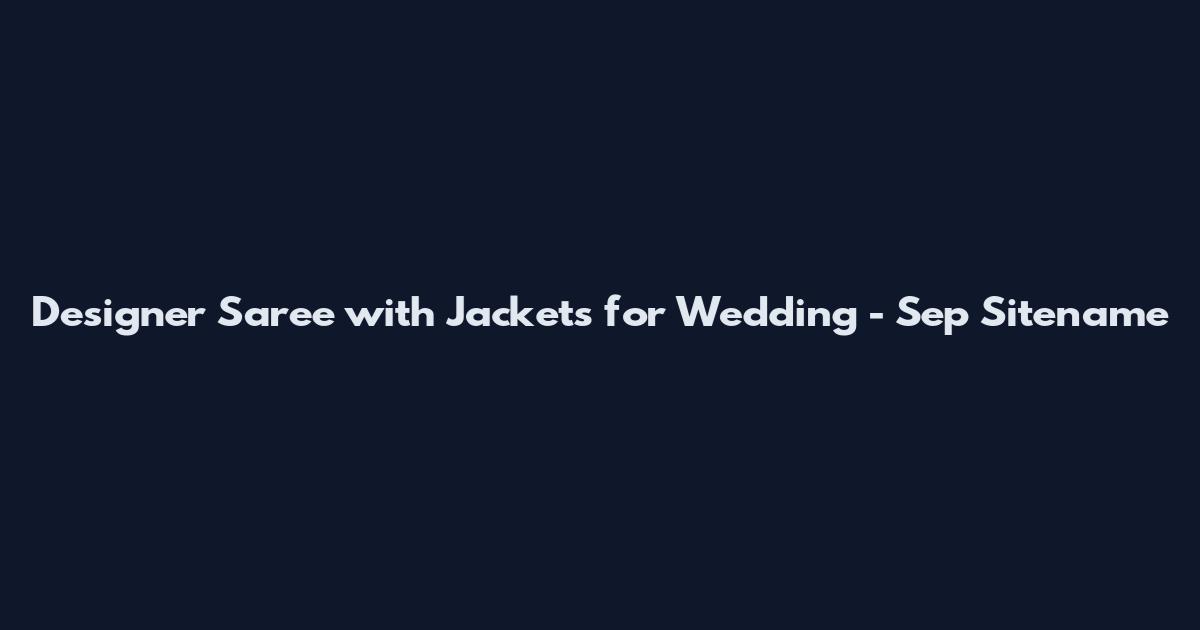 Designer Saree with Jackets for Wedding - Sep Sitename