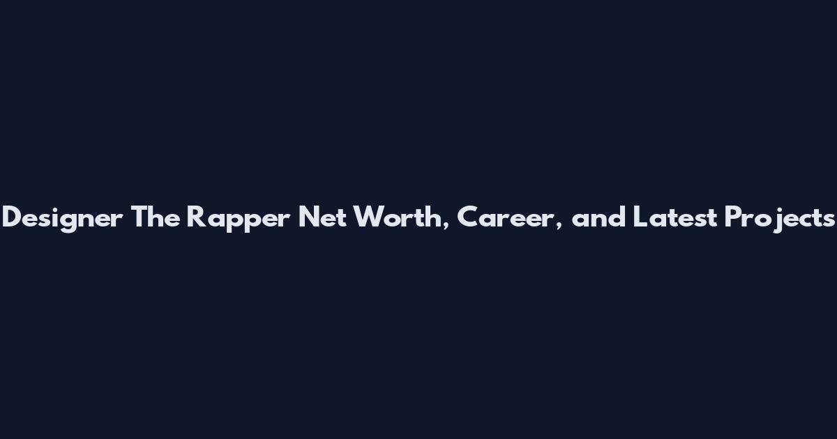 Designer The Rapper Net Worth, Career, and Latest Projects