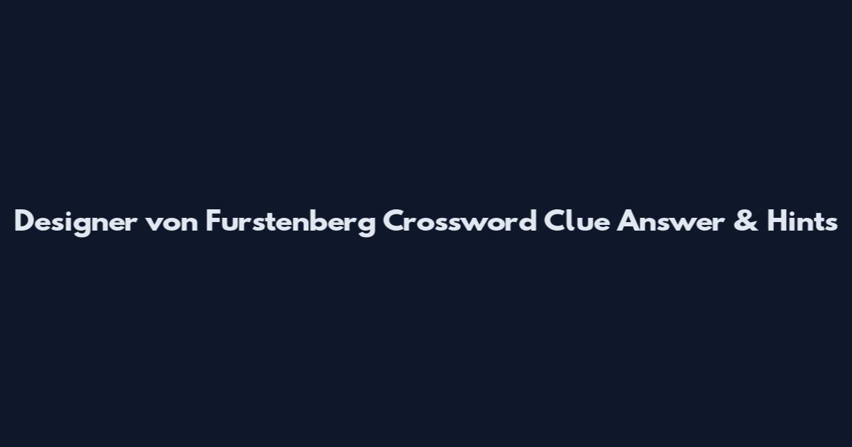 Designer von Furstenberg Crossword Clue Answer & Hints