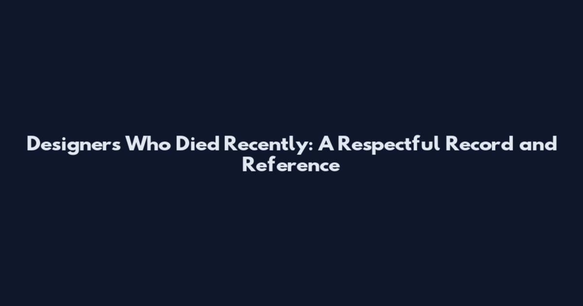 Designers Who Died Recently: A Respectful Record and Reference