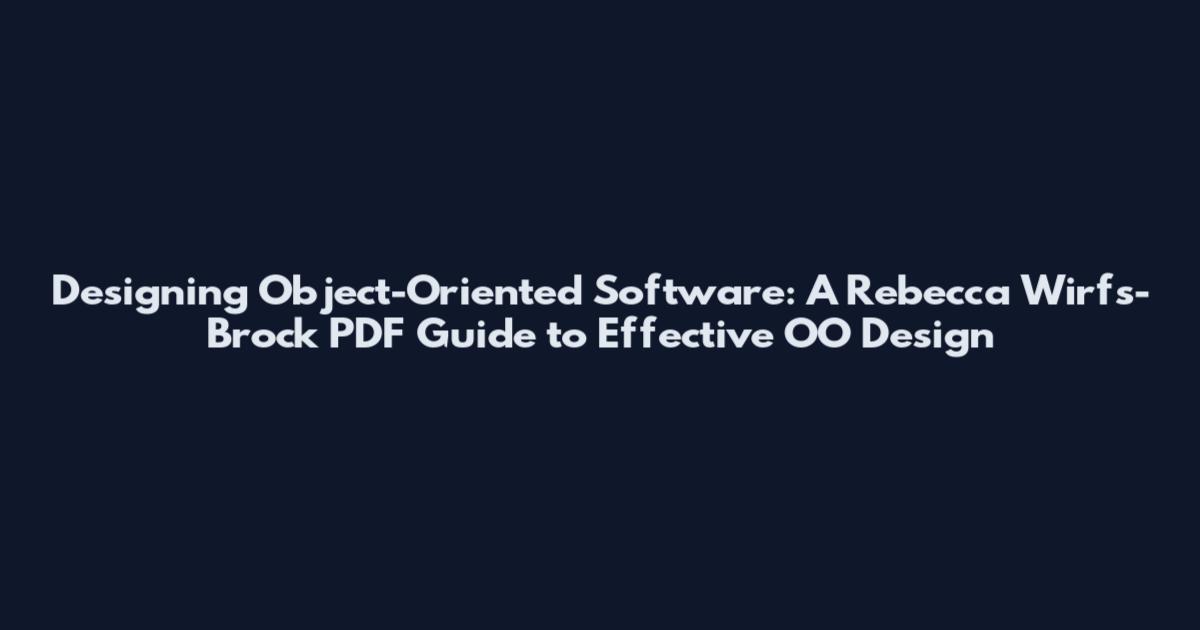Designing Object-Oriented Software: A Rebecca Wirfs-Brock PDF Guide to Effective OO Design