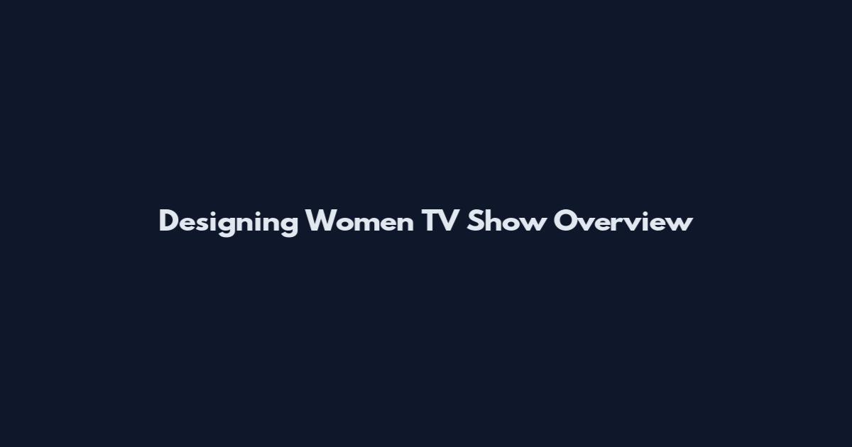 Designing Women TV Show Overview