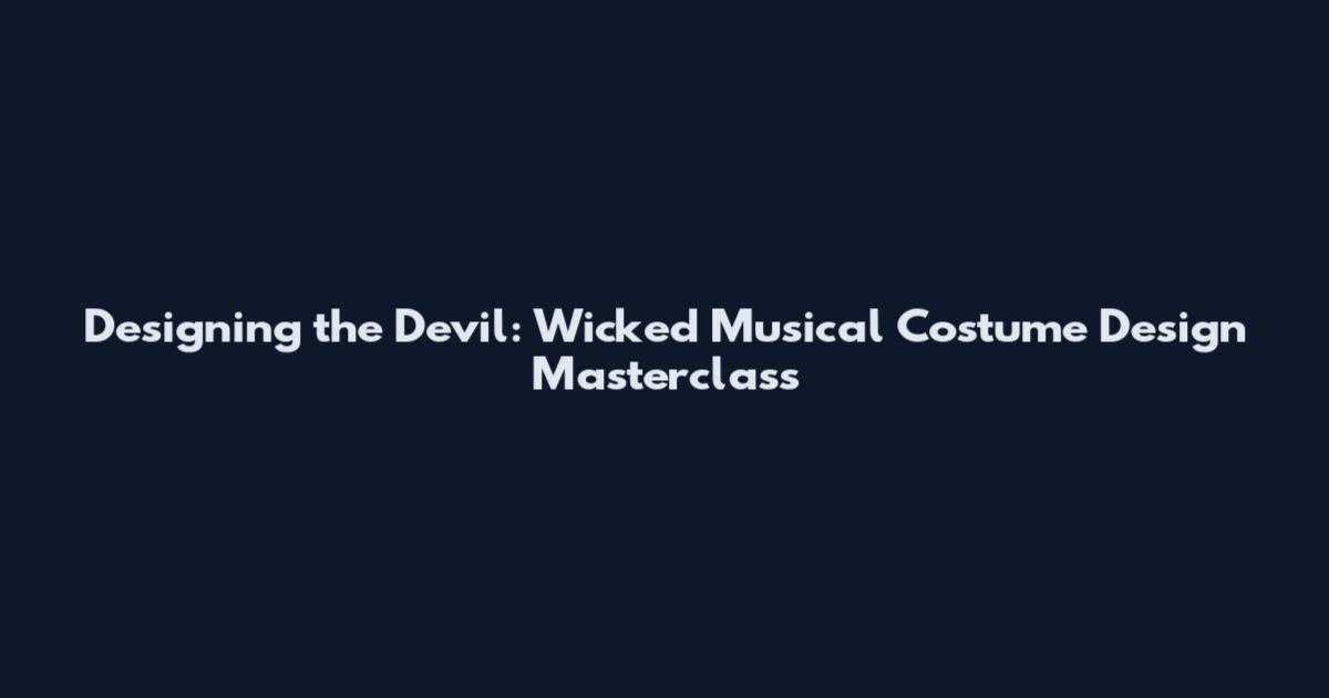 Designing the Devil: Wicked Musical Costume Design Masterclass
