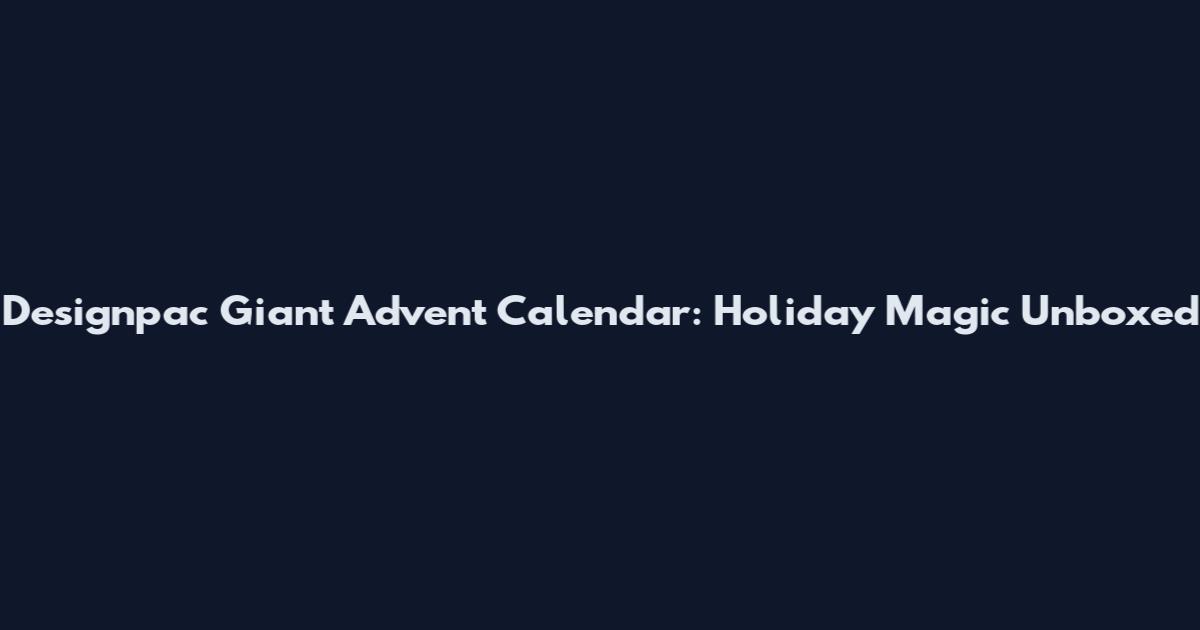 Designpac Giant Advent Calendar: Holiday Magic Unboxed