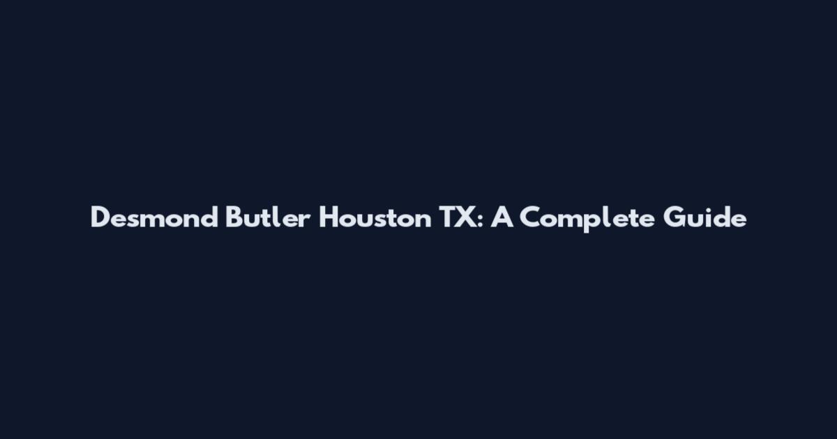 Desmond Butler Houston TX: A Complete Guide