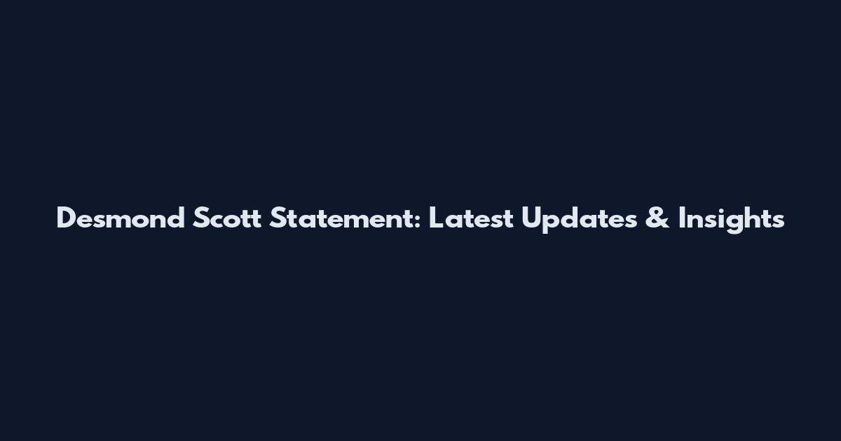Desmond Scott Statement: Latest Updates & Insights