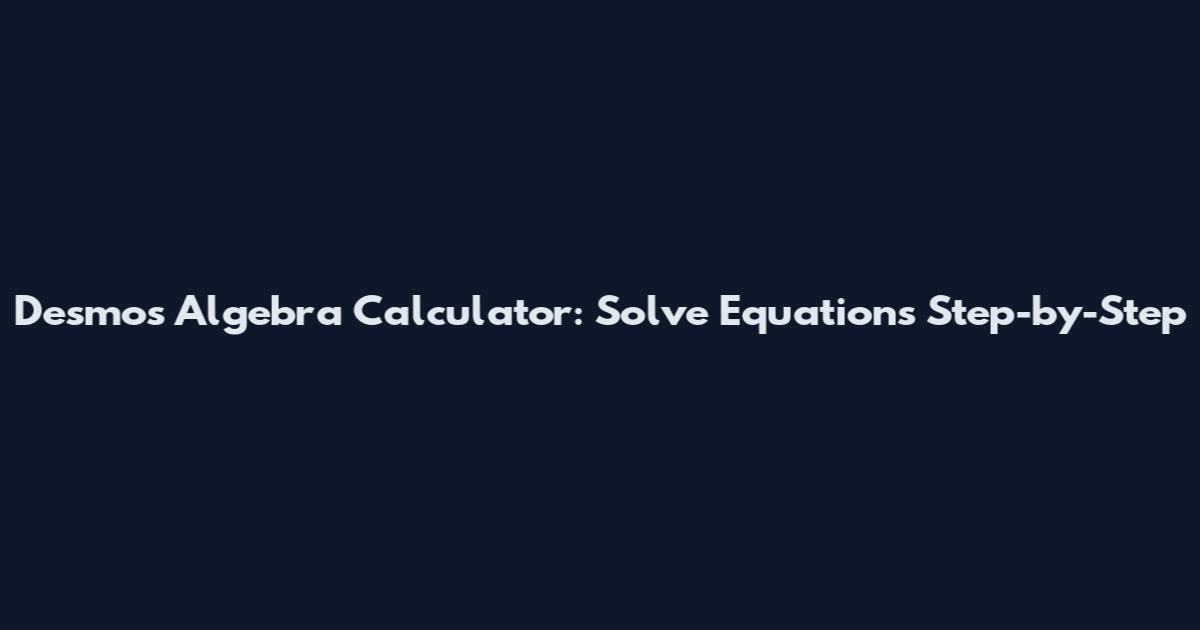 Desmos Algebra Calculator: Solve Equations Step-by-Step