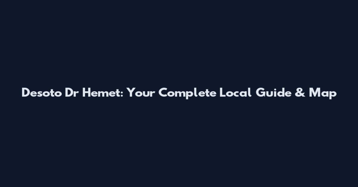 Desoto Dr Hemet: Your Complete Local Guide & Map