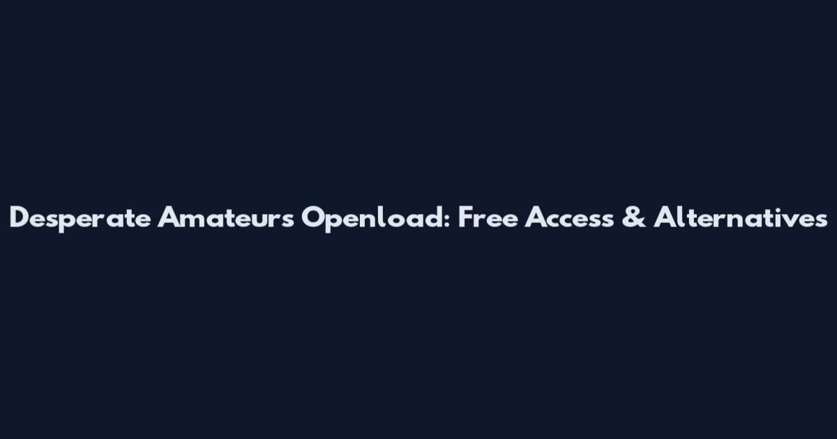 Desperate Amateurs Openload: Free Access & Alternatives
