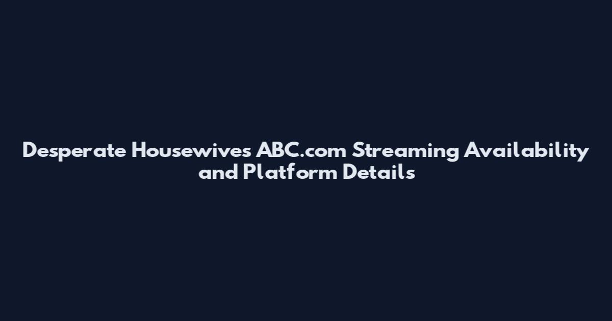 Desperate Housewives ABC.com Streaming Availability and Platform Details