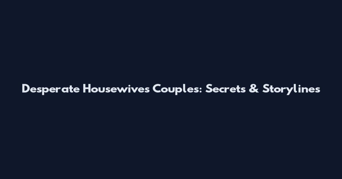 Desperate Housewives Couples: Secrets & Storylines
