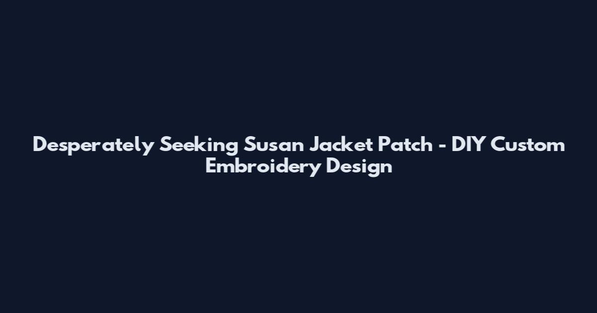 Desperately Seeking Susan Jacket Patch - DIY Custom Embroidery Design