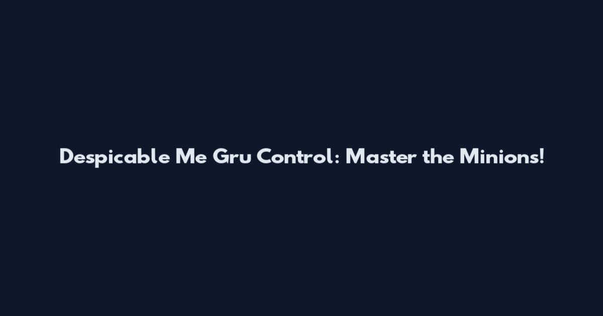 Despicable Me Gru Control: Master the Minions!