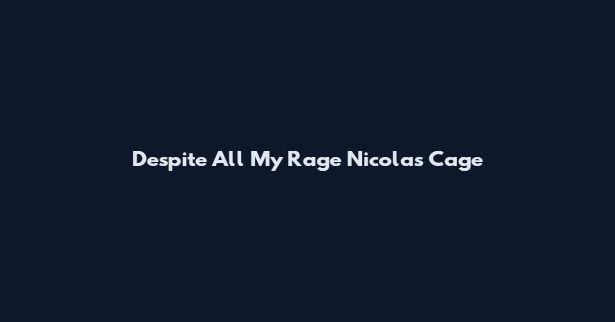 Despite All My Rage Nicolas Cage