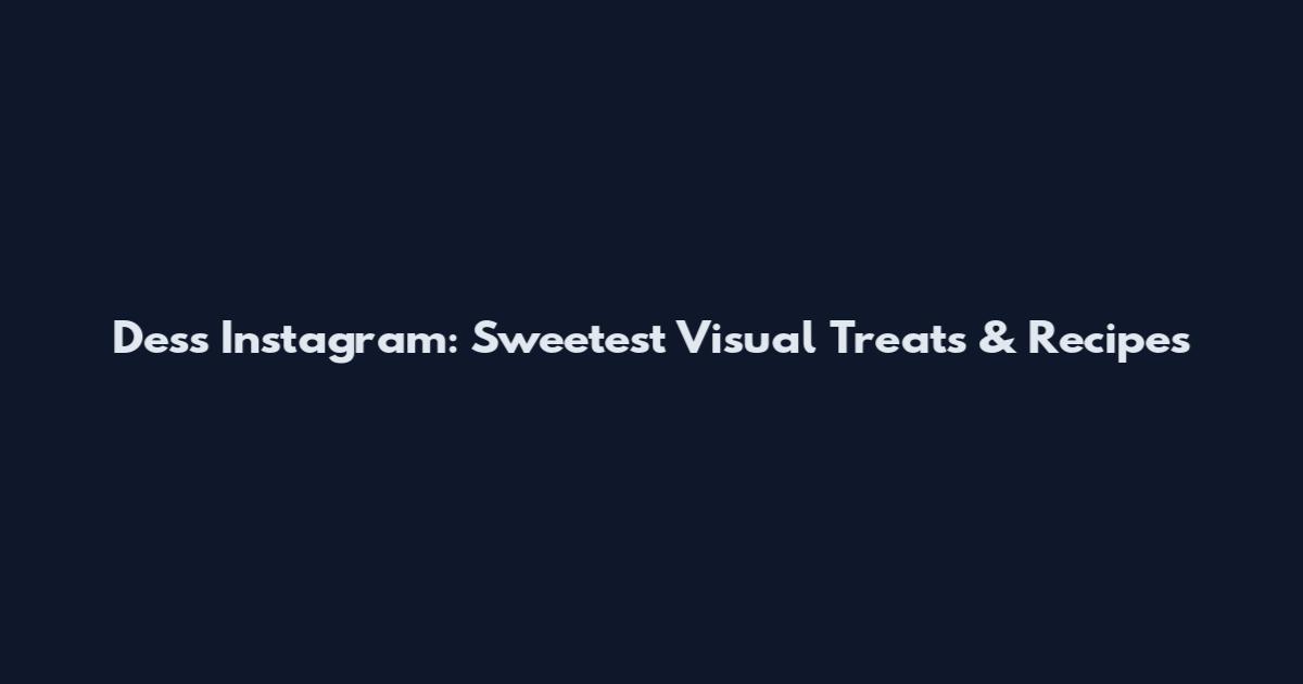 Dess Instagram: Sweetest Visual Treats & Recipes