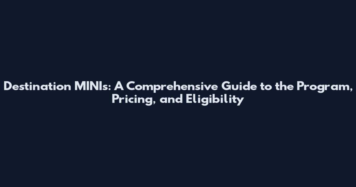 Destination MINIs: A Comprehensive Guide to the Program, Pricing, and Eligibility