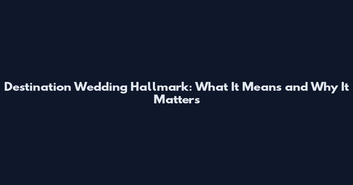 Destination Wedding Hallmark: What It Means and Why It Matters