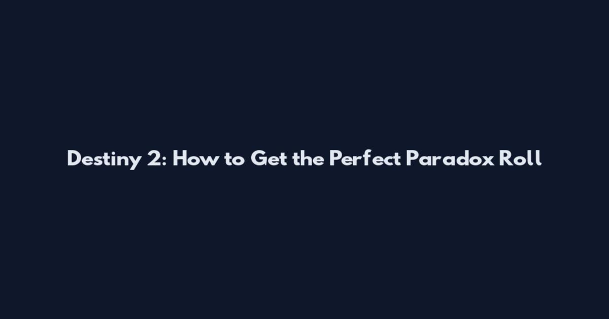 Destiny 2: How to Get the Perfect Paradox Roll