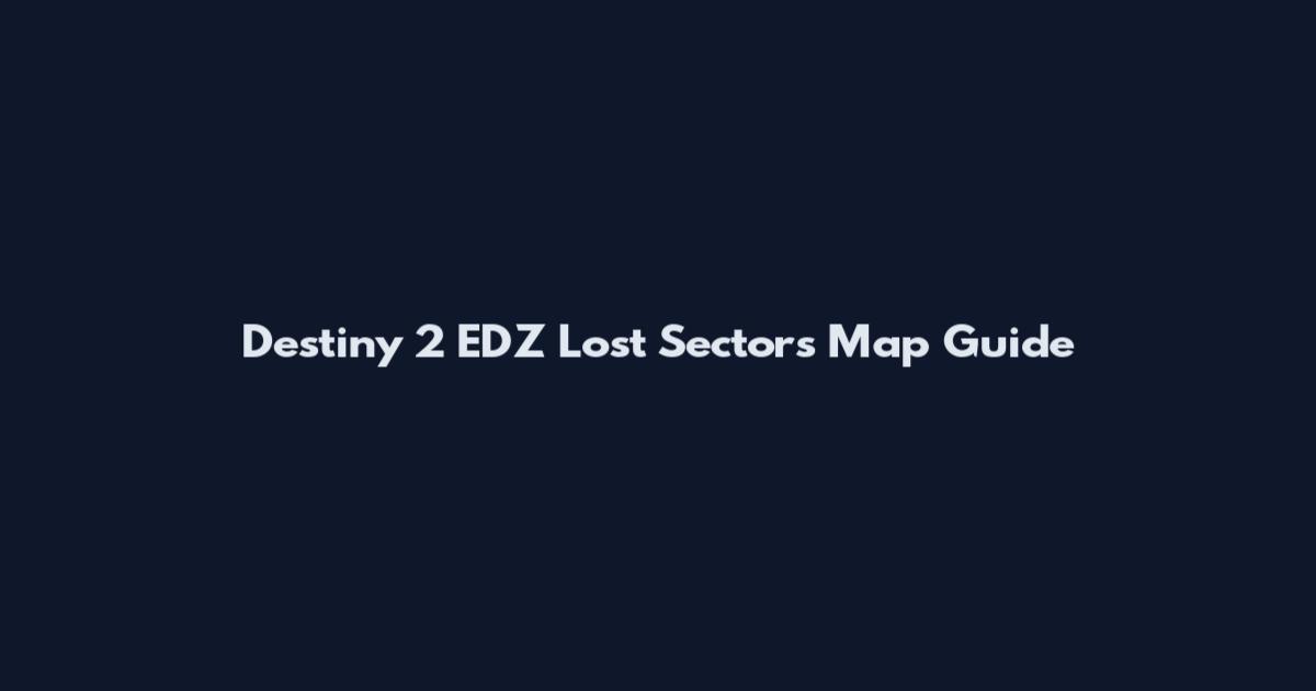 Destiny 2 EDZ Lost Sectors Map Guide