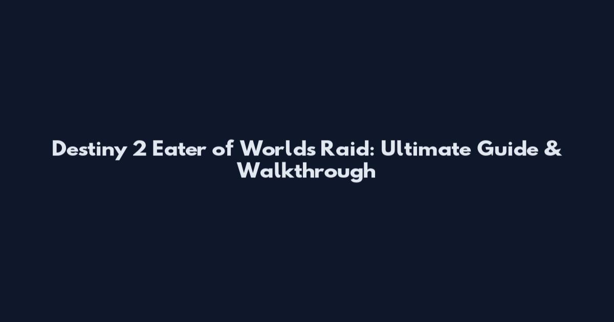Destiny 2 Eater of Worlds Raid: Ultimate Guide & Walkthrough