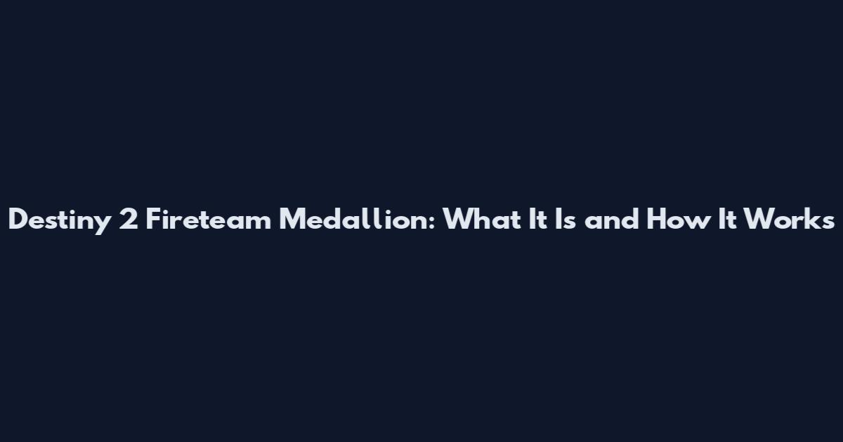 Destiny 2 Fireteam Medallion: What It Is and How It Works