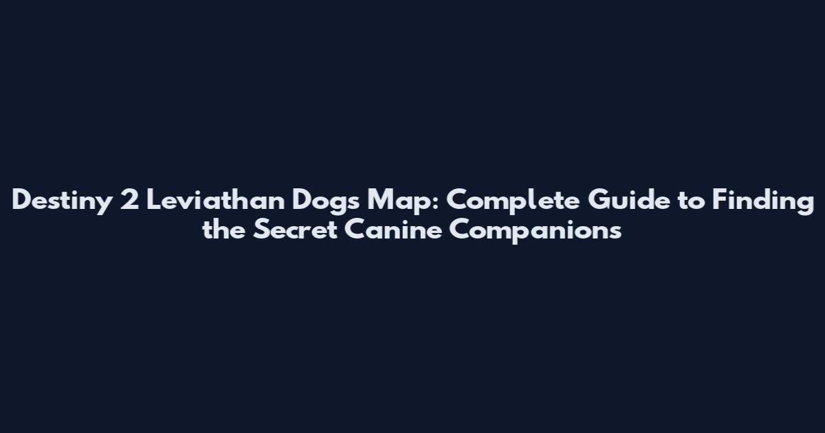 Destiny 2 Leviathan Dogs Map: Complete Guide to Finding the Secret Canine Companions