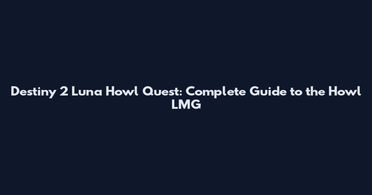 Destiny 2 Luna Howl Quest: Complete Guide to the Howl LMG