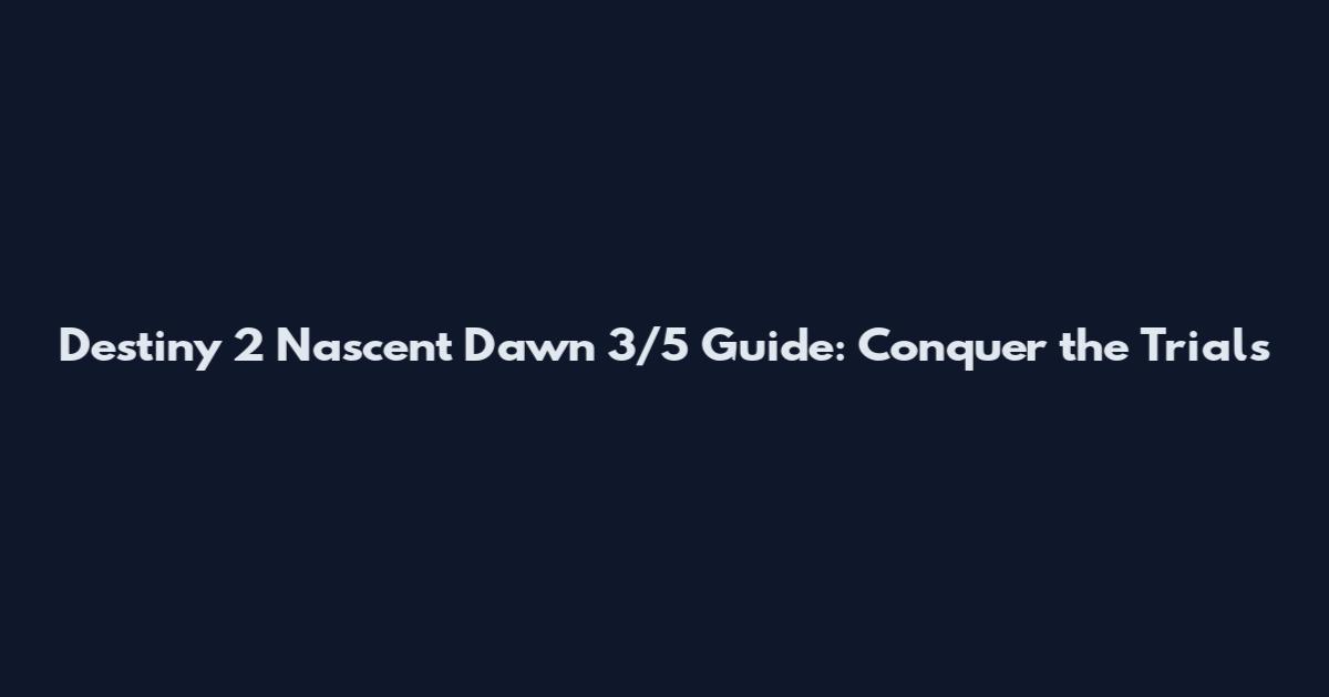 Destiny 2 Nascent Dawn 3/5 Guide: Conquer the Trials