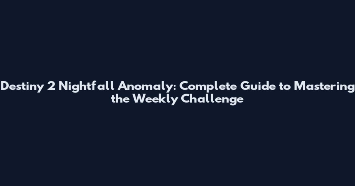 Destiny 2 Nightfall Anomaly: Complete Guide to Mastering the Weekly Challenge