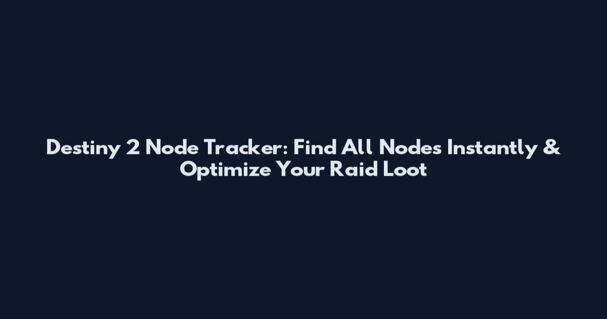 Destiny 2 Node Tracker: Find All Nodes Instantly & Optimize Your Raid Loot