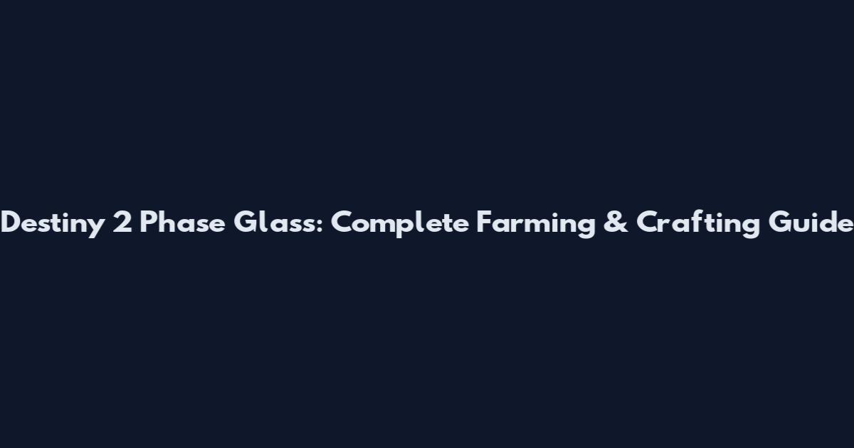 Destiny 2 Phase Glass: Complete Farming & Crafting Guide