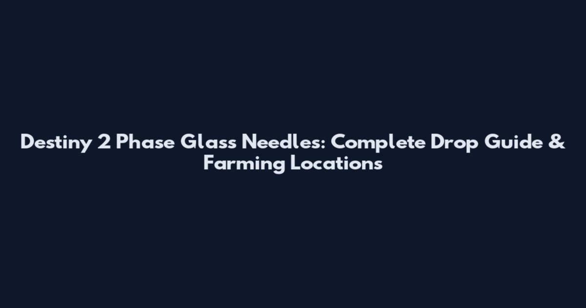 Destiny 2 Phase Glass Needles: Complete Drop Guide & Farming Locations
