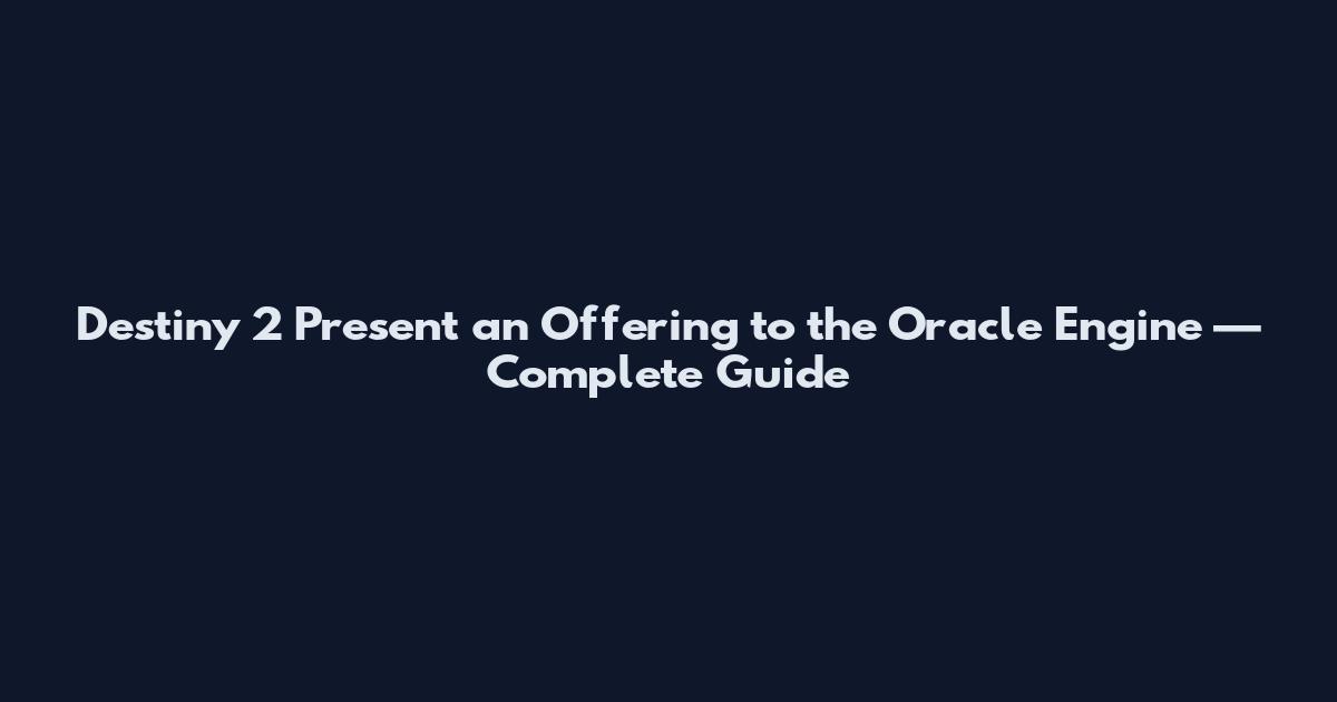 Destiny 2 Present an Offering to the Oracle Engine — Complete Guide