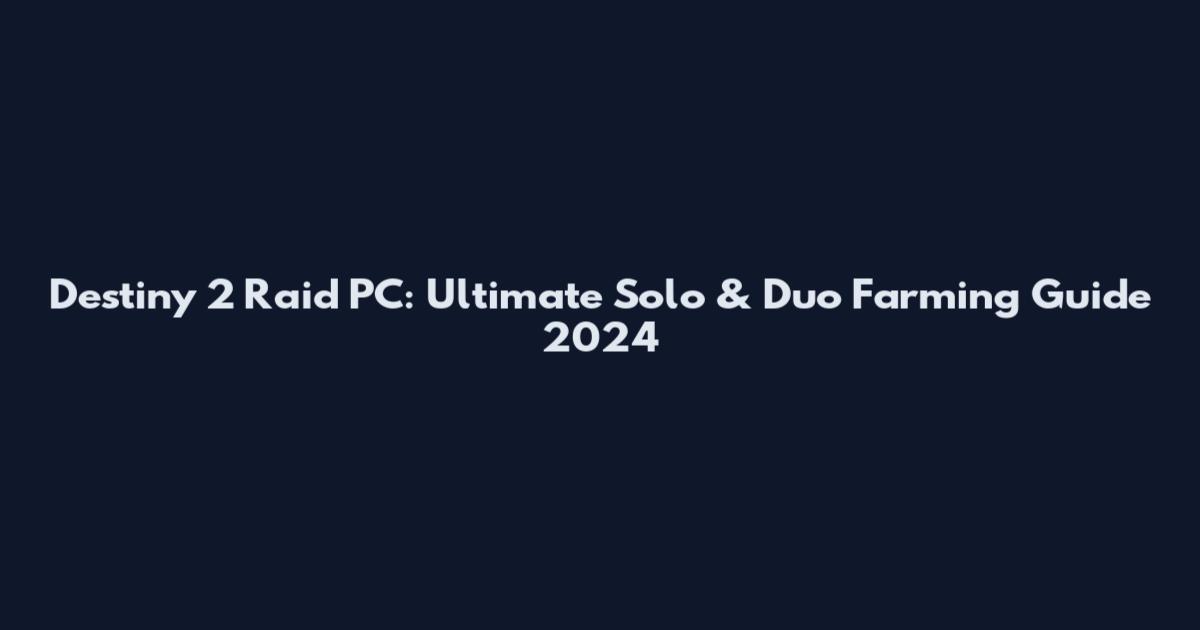 Destiny 2 Raid PC: Ultimate Solo & Duo Farming Guide 2024