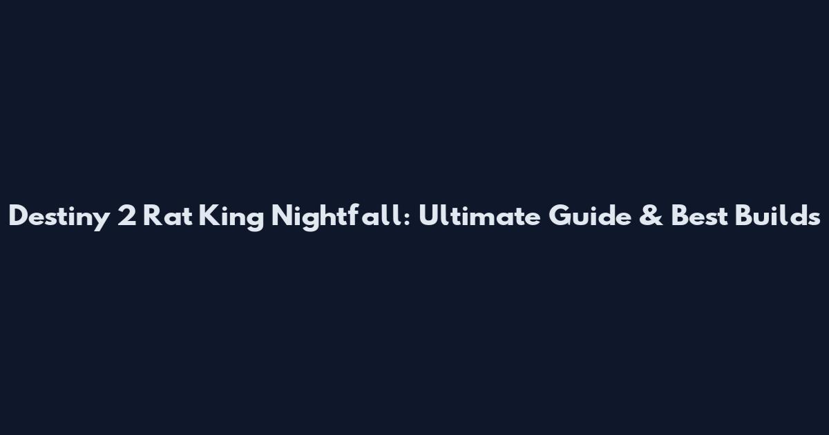 Destiny 2 Rat King Nightfall: Ultimate Guide & Best Builds