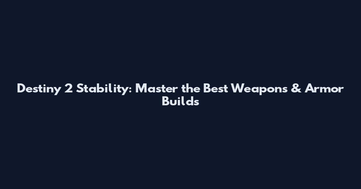 Destiny 2 Stability: Master the Best Weapons & Armor Builds
