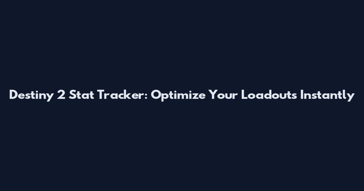 Destiny 2 Stat Tracker: Optimize Your Loadouts Instantly