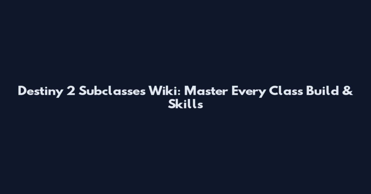 Destiny 2 Subclasses Wiki: Master Every Class Build & Skills