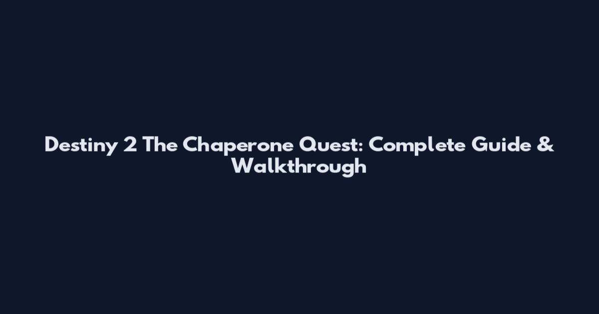 Destiny 2 The Chaperone Quest: Complete Guide & Walkthrough