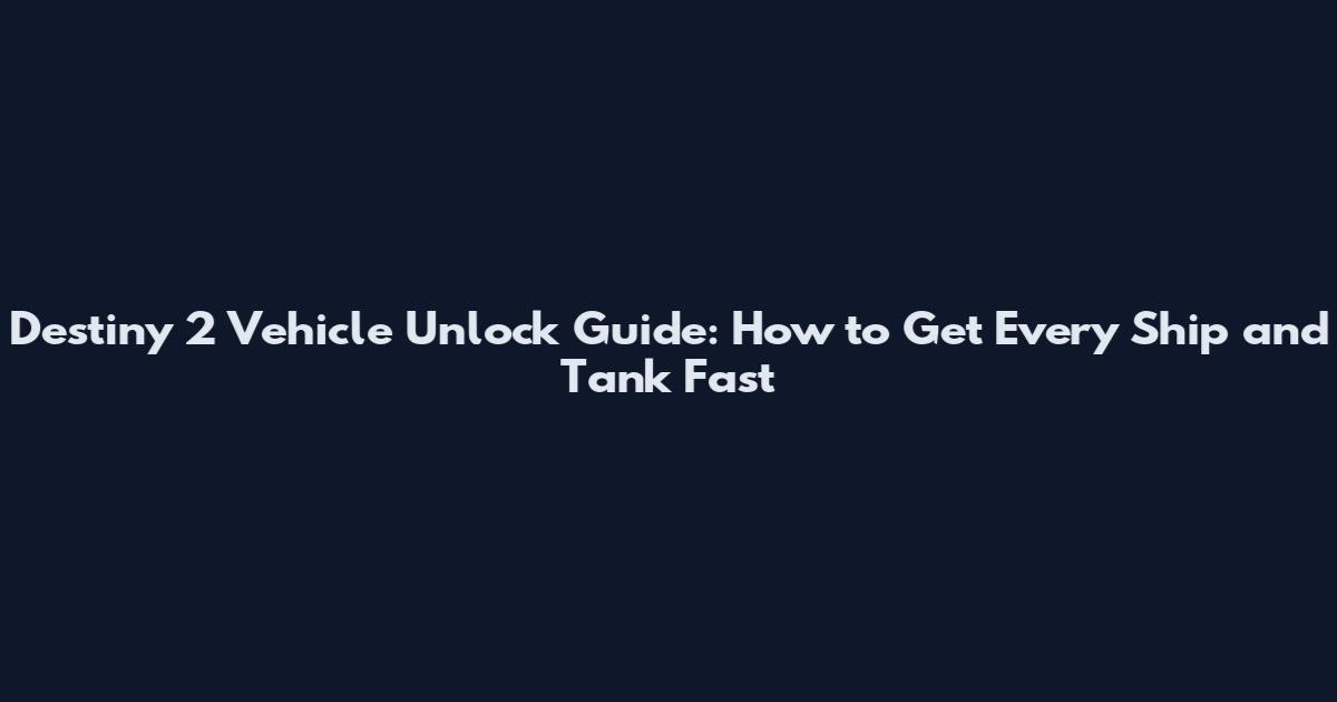 Destiny 2 Vehicle Unlock Guide: How to Get Every Ship and Tank Fast