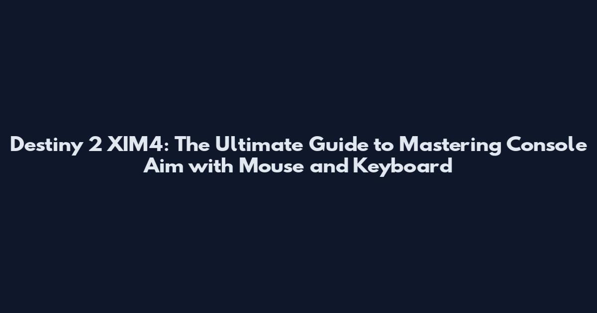 Destiny 2 XIM4: The Ultimate Guide to Mastering Console Aim with Mouse and Keyboard