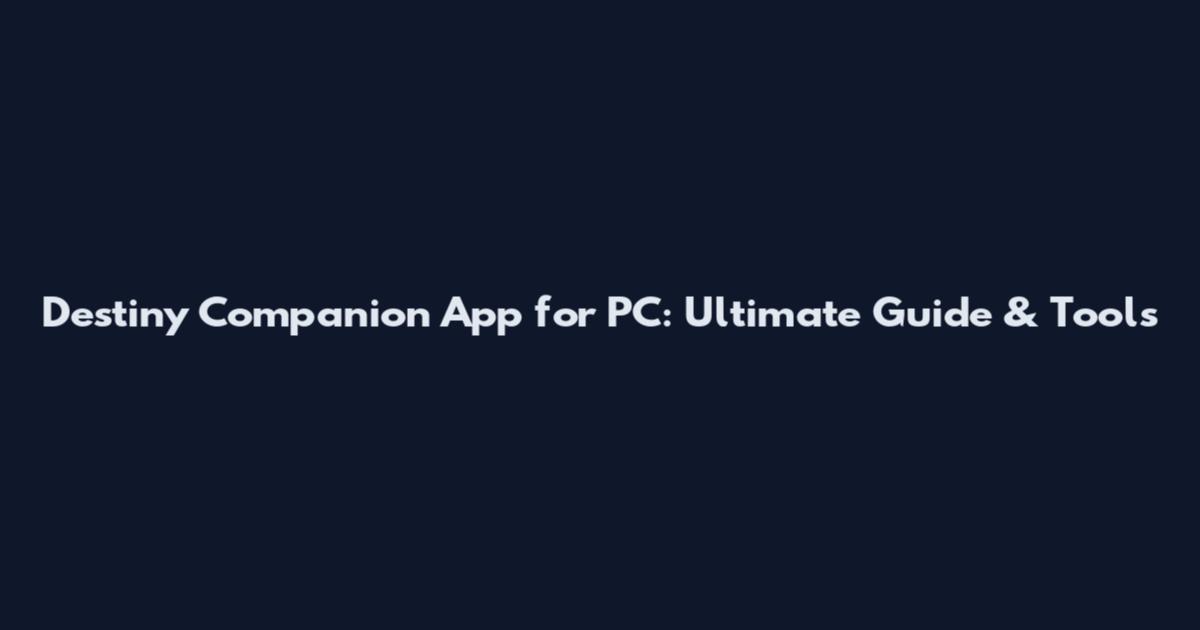 Destiny Companion App for PC: Ultimate Guide & Tools