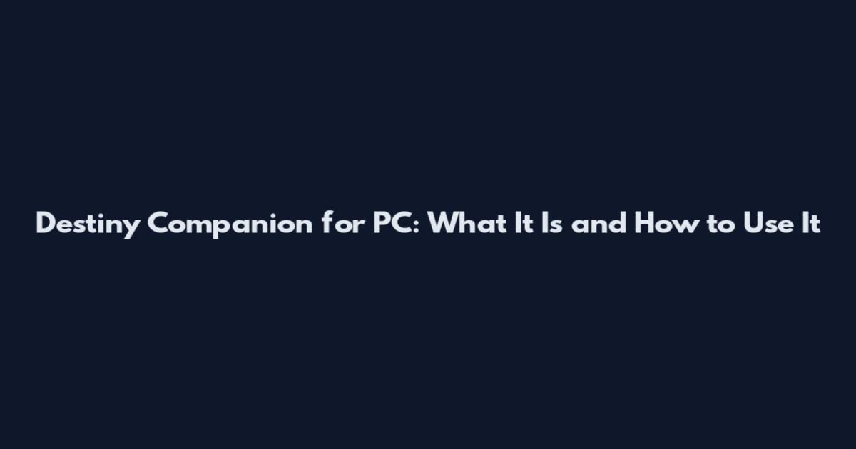 Destiny Companion for PC: What It Is and How to Use It