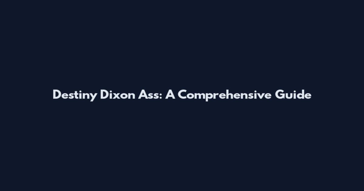 Destiny Dixon Ass: A Comprehensive Guide