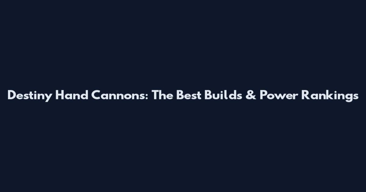 Destiny Hand Cannons: The Best Builds & Power Rankings