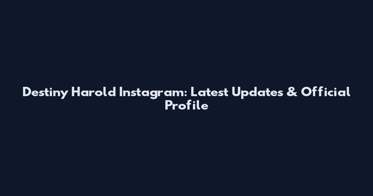 Destiny Harold Instagram: Latest Updates & Official Profile