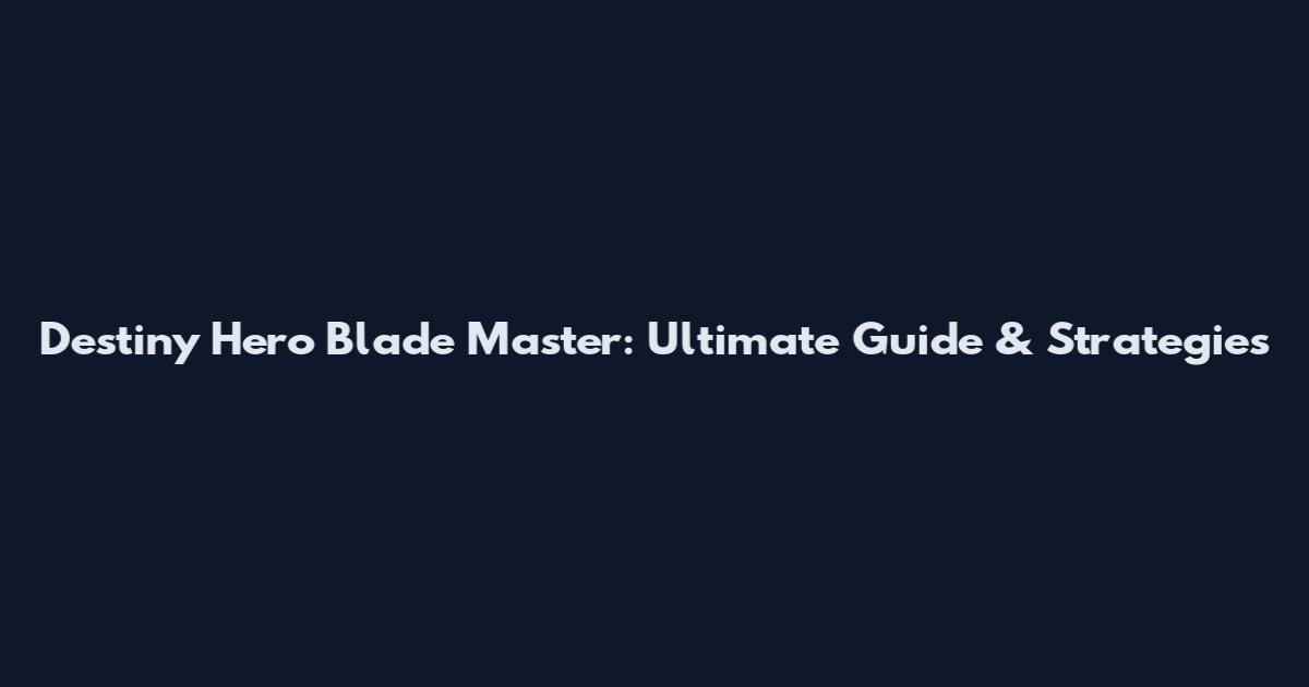 Destiny Hero Blade Master: Ultimate Guide & Strategies